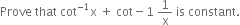 Prove space that space cot to the power of negative 1 end exponent straight x space plus space cot minus 1 space 1 over straight x space is space constant.