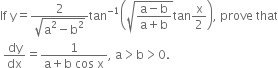 If space straight y equals fraction numerator 2 over denominator square root of straight a squared minus straight b squared end root end fraction tan to the power of negative 1 end exponent open parentheses square root of fraction numerator straight a minus straight b over denominator straight a plus straight b end fraction end root tan straight x over 2 close parentheses comma space prove space that
space dy over dx equals fraction numerator 1 over denominator straight a plus straight b space cos space straight x end fraction comma space straight a greater than straight b greater than 0.