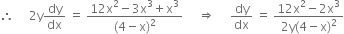 therefore space space space space space 2 straight y dy over dx space equals space fraction numerator 12 straight x squared minus 3 straight x cubed plus straight x cubed over denominator left parenthesis 4 minus straight x right parenthesis squared end fraction space space space space space rightwards double arrow space space space space space dy over dx space equals space fraction numerator 12 straight x squared minus 2 straight x cubed over denominator 2 straight y left parenthesis 4 minus straight x right parenthesis squared end fraction