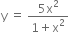 straight y space equals space fraction numerator 5 straight x squared over denominator 1 plus straight x squared end fraction