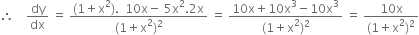 therefore space space space space dy over dx space equals space fraction numerator left parenthesis 1 plus straight x squared right parenthesis. space space 10 straight x minus space 5 straight x squared.2 straight x over denominator left parenthesis 1 plus straight x squared right parenthesis squared end fraction space equals space fraction numerator 10 straight x plus 10 straight x cubed minus 10 straight x cubed over denominator left parenthesis 1 plus straight x squared right parenthesis squared end fraction space equals space fraction numerator 10 straight x over denominator left parenthesis 1 plus straight x squared right parenthesis squared end fraction