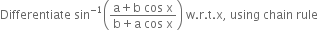 Differentiate space sin to the power of negative 1 end exponent open parentheses fraction numerator straight a plus straight b space cos space straight x over denominator straight b plus straight a space cos space straight x end fraction close parentheses space straight w. straight r. straight t. straight x comma space using space chain space rule