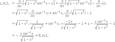 straight L. straight H. straight S. space space equals space straight d over dx open square brackets square root of 1 minus straight x squared end root sin to the power of negative 1 end exponent straight x minus straight x close square brackets equals straight d over dx open square brackets square root of 1 minus straight x squared end root sin to the power of negative 1 end exponent straight x close square brackets minus straight d over dx left parenthesis straight x right parenthesis
space space space space space space space space space space space space space equals square root of 1 minus straight x squared end root. straight d over dx left parenthesis sin to the power of negative 1 end exponent straight x right parenthesis plus sin to the power of negative 1 end exponent straight x. straight d over dx open parentheses square root of 1 minus straight x squared end root close parentheses minus 1
space space space space space space space space space space space space space equals square root of 1 minus straight x squared end root. fraction numerator 1 over denominator square root of 1 minus straight x squared end root end fraction plus sin to the power of negative 1 end exponent straight x. fraction numerator negative 2 straight x over denominator 2 square root of 1 minus straight x squared end root end fraction minus 1 equals 1 minus fraction numerator straight x space sin to the power of negative 1 end exponent straight x over denominator square root of 1 minus straight x squared end root end fraction minus 1
space space space space space space space space space space space space space equals negative fraction numerator straight x space sin to the power of negative 1 end exponent straight x over denominator square root of 1 minus straight x squared end root end fraction equals straight R. straight H. straight S.