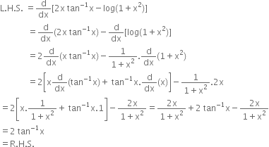 straight L. straight H. straight S. space equals straight d over dx left square bracket 2 straight x space tan to the power of negative 1 end exponent straight x minus log left parenthesis 1 plus straight x squared right parenthesis right square bracket
space space space space space space space space space space space space space equals straight d over dx left parenthesis 2 straight x space tan to the power of negative 1 end exponent straight x right parenthesis minus straight d over dx left square bracket log left parenthesis 1 plus straight x squared right parenthesis right square bracket
space space space space space space space space space space space space space equals 2 straight d over dx left parenthesis straight x space tan to the power of negative 1 end exponent straight x right parenthesis minus fraction numerator 1 over denominator 1 plus straight x squared end fraction. straight d over dx left parenthesis 1 plus straight x squared right parenthesis
space space space space space space space space space space space space space equals 2 open square brackets straight x straight d over dx left parenthesis tan to the power of negative 1 end exponent straight x right parenthesis plus space tan to the power of negative 1 end exponent straight x. straight d over dx left parenthesis straight x right parenthesis close square brackets minus fraction numerator 1 over denominator 1 plus straight x squared end fraction.2 straight x
equals 2 open square brackets straight x. fraction numerator 1 over denominator 1 plus straight x squared end fraction plus space tan to the power of negative 1 end exponent straight x.1 close square brackets minus fraction numerator 2 straight x over denominator 1 plus straight x squared end fraction equals fraction numerator 2 straight x over denominator 1 plus straight x squared end fraction plus 2 space tan to the power of negative 1 end exponent straight x minus fraction numerator 2 straight x over denominator 1 plus straight x squared end fraction
equals 2 space tan to the power of negative 1 end exponent straight x
equals straight R. straight H. straight S.