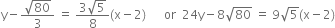 straight y minus fraction numerator square root of 80 over denominator 3 end fraction space equals space fraction numerator 3 square root of 5 over denominator 8 end fraction left parenthesis straight x minus 2 right parenthesis space space space space space space or space space 24 straight y minus 8 square root of 80 space equals space 9 square root of 5 left parenthesis straight x minus 2 right parenthesis