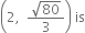 open parentheses 2 comma space space fraction numerator square root of 80 over denominator 3 end fraction close parentheses space is