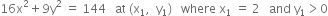 16 straight x squared plus 9 straight y squared space equals space 144 space space space at space left parenthesis straight x subscript 1 comma space space straight y subscript 1 right parenthesis space space space where space straight x subscript 1 space equals space 2 space space space and space straight y subscript 1 greater than 0