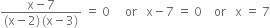fraction numerator straight x minus 7 over denominator left parenthesis straight x minus 2 right parenthesis thin space left parenthesis straight x minus 3 right parenthesis end fraction space equals space 0 space space space space space or space space space straight x minus 7 space equals space 0 space space space space or space space space straight x space equals space 7