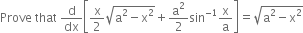 Prove space that space straight d over dx open square brackets straight x over 2 square root of straight a squared minus straight x squared end root plus straight a squared over 2 sin to the power of negative 1 end exponent straight x over straight a close square brackets equals square root of straight a squared minus straight x squared end root