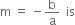 straight m space equals space minus straight b over straight a space space is