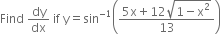 Find space dy over dx space if space straight y equals sin to the power of negative 1 end exponent open parentheses fraction numerator 5 straight x plus 12 square root of 1 minus straight x squared end root over denominator 13 end fraction close parentheses