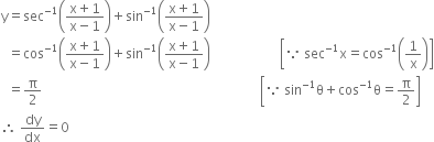 straight y equals sec to the power of negative 1 end exponent open parentheses fraction numerator straight x plus 1 over denominator straight x minus 1 end fraction close parentheses plus sin to the power of negative 1 end exponent open parentheses fraction numerator straight x plus 1 over denominator straight x minus 1 end fraction close parentheses
space space equals cos to the power of negative 1 end exponent open parentheses fraction numerator straight x plus 1 over denominator straight x minus 1 end fraction close parentheses plus sin to the power of negative 1 end exponent open parentheses fraction numerator straight x plus 1 over denominator straight x minus 1 end fraction close parentheses space space space space space space space space space space space space space space space space space space space space space open square brackets because space sec to the power of negative 1 end exponent straight x equals cos to the power of negative 1 end exponent open parentheses 1 over straight x close parentheses close square brackets
space space equals straight pi over 2 space space space space space space space space space space space space space space space space space space space space space space space space space space space space space space space space space space space space space space space space space space space space space space space space space space space space space space space space space space space space space space space space space space open square brackets because space sin to the power of negative 1 end exponent straight theta plus cos to the power of negative 1 end exponent straight theta equals straight pi over 2 close square brackets
therefore space dy over dx equals 0