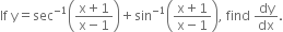 If space straight y equals sec to the power of negative 1 end exponent open parentheses fraction numerator straight x plus 1 over denominator straight x minus 1 end fraction close parentheses plus sin to the power of negative 1 end exponent open parentheses fraction numerator straight x plus 1 over denominator straight x minus 1 end fraction close parentheses comma space find space dy over dx.