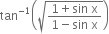 tan to the power of negative 1 end exponent open parentheses square root of fraction numerator 1 plus sin space straight x over denominator 1 minus sin space straight x end fraction end root close parentheses