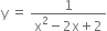 straight y space equals space fraction numerator 1 over denominator straight x squared minus 2 straight x plus 2 end fraction