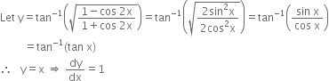 Let space straight y equals tan to the power of negative 1 end exponent open parentheses square root of fraction numerator 1 minus cos space 2 straight x over denominator 1 plus cos space 2 straight x end fraction end root close parentheses equals tan to the power of negative 1 end exponent open parentheses square root of fraction numerator 2 sin squared straight x over denominator 2 cos squared straight x end fraction end root close parentheses equals tan to the power of negative 1 end exponent open parentheses fraction numerator sin space straight x over denominator cos space straight x end fraction close parentheses
space space space space space space space space space equals tan to the power of negative 1 end exponent left parenthesis tan space straight x right parenthesis
therefore space space space straight y equals straight x space rightwards double arrow space dy over dx equals 1