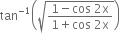 tan to the power of negative 1 end exponent open parentheses square root of fraction numerator 1 minus cos space 2 straight x over denominator 1 plus cos space 2 straight x end fraction end root close parentheses