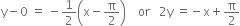 straight y minus 0 space equals space minus 1 half open parentheses straight x minus straight pi over 2 close parentheses space space space space or space space space 2 straight y space equals negative straight x plus straight pi over 2