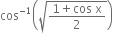 cos to the power of negative 1 end exponent open parentheses square root of fraction numerator 1 plus cos space straight x over denominator 2 end fraction end root close parentheses