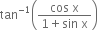 tan to the power of negative 1 end exponent open parentheses fraction numerator cos space straight x over denominator 1 plus sin space straight x end fraction close parentheses