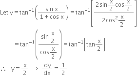 Let space straight y equals tan to the power of negative 1 end exponent open parentheses fraction numerator sin space straight x over denominator 1 plus cos space straight x end fraction close parentheses equals tan to the power of negative 1 end exponent open square brackets fraction numerator 2 sin begin display style straight x over 2 end style cos begin display style straight x over 2 end style over denominator 2 cos squared begin display style straight x over 2 end style end fraction close square brackets
space space space space space space space space space equals tan to the power of negative 1 end exponent open parentheses fraction numerator sin begin display style straight x over 2 end style over denominator cos begin display style straight x over 2 end style end fraction close parentheses equals tan to the power of negative 1 end exponent open square brackets tan straight x over 2 close square brackets
therefore space space space straight y equals straight x over 2 space space rightwards double arrow space dy over dx equals 1 half