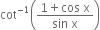 cot to the power of negative 1 end exponent open parentheses fraction numerator 1 plus cos space straight x over denominator sin space straight x end fraction close parentheses