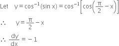 Let space space space space straight y equals cos to the power of negative 1 end exponent left parenthesis sin space straight x right parenthesis equals cos to the power of negative 1 end exponent open square brackets cos open parentheses straight pi over 2 minus straight x close parentheses close square brackets
therefore space space space space space space straight y equals straight pi over 2 minus straight x
therefore space dy over dx equals negative 1