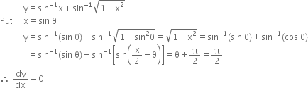 space space space space space space space space space space space straight y equals sin to the power of negative 1 end exponent straight x plus sin to the power of negative 1 end exponent square root of 1 minus straight x squared end root
Put space space space space space straight x equals sin space straight theta
space space space space space space space space space space space straight y equals sin to the power of negative 1 end exponent left parenthesis sin space straight theta right parenthesis plus sin to the power of negative 1 end exponent square root of 1 minus sin squared straight theta end root equals square root of 1 minus straight x squared end root equals sin to the power of negative 1 end exponent left parenthesis sin space straight theta right parenthesis plus sin to the power of negative 1 end exponent left parenthesis cos space straight theta right parenthesis
space space space space space space space space space space space space space equals sin to the power of negative 1 end exponent left parenthesis sin space straight theta right parenthesis plus sin to the power of negative 1 end exponent open square brackets sin open parentheses straight x over 2 minus straight theta close parentheses close square brackets equals straight theta plus straight pi over 2 equals straight pi over 2
therefore space dy over dx equals 0