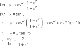 Let space space space space straight y equals cos to the power of negative 1 end exponent fraction numerator 1 minus straight x squared over denominator 1 plus straight x squared end fraction
Put space space space space straight x equals tan space straight theta
therefore space space space space space space straight y equals cos to the power of negative 1 end exponent open parentheses fraction numerator 1 minus straight x squared over denominator 1 plus straight x squared end fraction close parentheses equals cos to the power of negative 1 end exponent left parenthesis cos space 2 straight theta right parenthesis equals 2 straight theta
therefore space space space space space space straight y equals 2 space tan to the power of negative 1 end exponent straight x
therefore space dy over dx equals fraction numerator 2 over denominator 1 plus straight x squared end fraction.