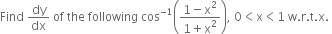 Find space dy over dx space of space the space following space cos to the power of negative 1 end exponent open parentheses fraction numerator 1 minus straight x squared over denominator 1 plus straight x squared end fraction close parentheses comma space 0 less than straight x less than 1 space straight w. straight r. straight t. straight x. space