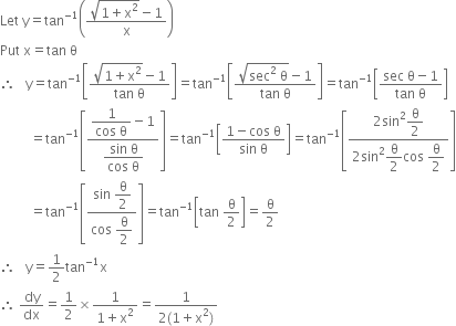 Let space straight y equals tan to the power of negative 1 end exponent open parentheses fraction numerator square root of 1 plus straight x squared end root minus 1 over denominator straight x end fraction close parentheses
Put space straight x equals tan space straight theta
therefore space space space straight y equals tan to the power of negative 1 end exponent open square brackets fraction numerator square root of 1 plus straight x squared end root minus 1 over denominator tan space straight theta end fraction close square brackets equals tan to the power of negative 1 end exponent open square brackets fraction numerator square root of sec squared space straight theta end root minus 1 over denominator tan space straight theta end fraction close square brackets equals tan to the power of negative 1 end exponent open square brackets fraction numerator sec space straight theta minus 1 over denominator tan space straight theta end fraction close square brackets
space space space space space space space space space equals tan to the power of negative 1 end exponent open square brackets fraction numerator begin display style fraction numerator 1 over denominator cos space straight theta end fraction end style minus 1 over denominator begin display style fraction numerator sin space straight theta over denominator cos space straight theta end fraction end style end fraction close square brackets equals tan to the power of negative 1 end exponent open square brackets fraction numerator 1 minus cos space straight theta over denominator sin space straight theta end fraction close square brackets equals tan to the power of negative 1 end exponent open square brackets fraction numerator 2 sin squared begin display style straight theta over 2 end style over denominator 2 sin squared begin display style straight theta over 2 end style cos space begin display style straight theta over 2 end style end fraction close square brackets
space space space space space space space space space equals tan to the power of negative 1 end exponent open square brackets fraction numerator sin space begin display style straight theta over 2 end style over denominator cos space begin display style straight theta over 2 end style end fraction close square brackets equals tan to the power of negative 1 end exponent open square brackets tan space straight theta over 2 close square brackets equals straight theta over 2
therefore space space space straight y equals 1 half tan to the power of negative 1 end exponent straight x
therefore space dy over dx equals 1 half cross times fraction numerator 1 over denominator 1 plus straight x squared end fraction equals fraction numerator 1 over denominator 2 left parenthesis 1 plus straight x squared right parenthesis end fraction