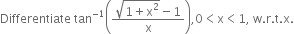 Differentiate space tan to the power of negative 1 end exponent open parentheses fraction numerator square root of 1 plus straight x squared end root minus 1 over denominator straight x end fraction close parentheses comma 0 less than straight x less than 1 comma space straight w. straight r. straight t. straight x.