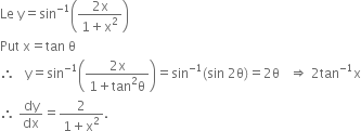 Le space straight y equals sin to the power of negative 1 end exponent open parentheses fraction numerator 2 straight x over denominator 1 plus straight x squared end fraction close parentheses
Put space straight x equals tan space straight theta
therefore space space space straight y equals sin to the power of negative 1 end exponent open parentheses fraction numerator 2 straight x over denominator 1 plus tan squared straight theta end fraction close parentheses equals sin to the power of negative 1 end exponent left parenthesis sin space 2 straight theta right parenthesis equals 2 straight theta space space space rightwards double arrow space 2 tan to the power of negative 1 end exponent straight x
therefore space dy over dx equals fraction numerator 2 over denominator 1 plus straight x squared end fraction.