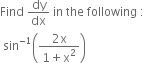 Find space dy over dx space in space the space following space colon
space sin to the power of negative 1 end exponent open parentheses fraction numerator 2 straight x over denominator 1 plus straight x squared end fraction close parentheses