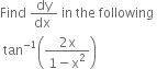 Find space fraction numerator dy over denominator dx space end fraction space in space the space following space
space tan to the power of negative 1 end exponent open parentheses fraction numerator 2 straight x over denominator 1 minus straight x squared end fraction close parentheses
