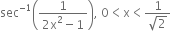 sec to the power of negative 1 end exponent open parentheses fraction numerator 1 over denominator 2 straight x squared minus 1 end fraction close parentheses comma space 0 less than straight x less than fraction numerator 1 over denominator square root of 2 end fraction