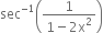 sec to the power of negative 1 end exponent open parentheses fraction numerator 1 over denominator 1 minus 2 straight x squared end fraction close parentheses