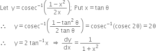 Let space space straight y equals cosec to the power of negative 1 end exponent open parentheses fraction numerator 1 minus straight x squared over denominator 2 straight x end fraction close parentheses semicolon space Put space straight x equals tan space straight theta
therefore space space space space space straight y equals cosec to the power of negative 1 end exponent open parentheses fraction numerator 1 minus tan squared space straight theta over denominator 2 space tan space straight theta end fraction close parentheses equals cosec to the power of negative 1 end exponent left parenthesis cosec space 2 straight theta right parenthesis equals 2 straight theta
therefore space space space space space straight y equals 2 space tan to the power of negative 1 end exponent straight x space space rightwards double arrow space dy over dx equals fraction numerator 1 over denominator 1 plus straight x squared end fraction