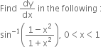 Find space dy over dx space in space the space following space colon
sin to the power of negative 1 end exponent open parentheses fraction numerator 1 minus straight x squared over denominator 1 plus straight x squared end fraction close parentheses comma space 0 less than straight x less than 1