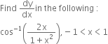 Find space dy over dx in space the space following space colon
cos to the power of negative 1 end exponent open parentheses fraction numerator 2 straight x over denominator 1 plus straight x squared end fraction close parentheses comma negative 1 less than straight x less than 1