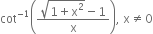 cot to the power of negative 1 end exponent open parentheses fraction numerator square root of 1 plus straight x squared end root minus 1 over denominator straight x end fraction close parentheses comma space straight x not equal to 0