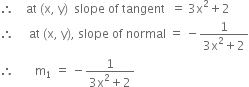 therefore space space space space at space left parenthesis straight x comma space straight y right parenthesis space space slope space of space tangent space space equals space 3 straight x squared plus 2
therefore space space space space space at space left parenthesis straight x comma space straight y right parenthesis comma space slope space of space normal space equals space minus fraction numerator 1 over denominator 3 straight x squared plus 2 end fraction
therefore space space space space space space space straight m subscript 1 space equals space minus fraction numerator 1 over denominator 3 straight x squared plus 2 end fraction