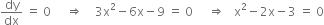 dy over dx space equals space 0 space space space space space rightwards double arrow space space space space 3 straight x squared minus 6 straight x minus 9 space equals space 0 space space space space space rightwards double arrow space space space straight x squared minus 2 straight x minus 3 space equals space 0