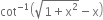 cot to the power of negative 1 end exponent open parentheses square root of 1 plus straight x squared end root minus straight x close parentheses