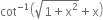 cot to the power of negative 1 end exponent open parentheses square root of 1 plus straight x squared end root plus straight x close parentheses