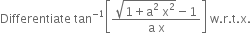 Differentiate space tan to the power of negative 1 end exponent open square brackets fraction numerator square root of 1 plus straight a squared space straight x squared end root minus 1 over denominator straight a space straight x end fraction close square brackets space straight w. straight r. straight t. straight x.