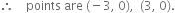 therefore space space space space points space are space left parenthesis negative 3 comma space 0 right parenthesis comma space space left parenthesis 3 comma space 0 right parenthesis.