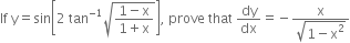 If space straight y equals sin open square brackets 2 space tan to the power of negative 1 end exponent square root of fraction numerator 1 minus straight x over denominator 1 plus straight x end fraction end root close square brackets comma space prove space that space dy over dx equals negative fraction numerator straight x over denominator square root of 1 minus straight x squared end root end fraction