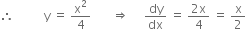 therefore space space space space space space space space space space straight y space equals space straight x squared over 4 space space space space space space space rightwards double arrow space space space space space dy over dx space equals space fraction numerator 2 straight x over denominator 4 end fraction space equals space straight x over 2