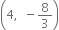 open parentheses 4 comma space space minus 8 over 3 close parentheses